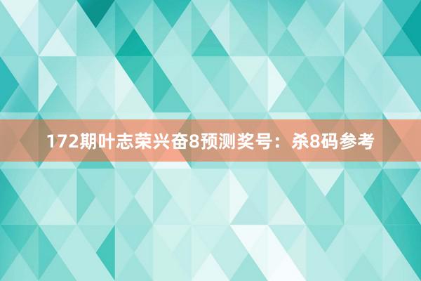 172期叶志荣兴奋8预测奖号：杀8码参考