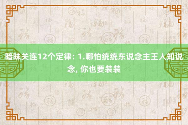 暗昧关连12个定律: 1.哪怕统统东说念主王人知说念, 你也要装装