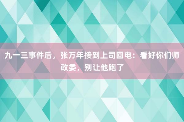 九一三事件后，张万年接到上司回电：看好你们师政委，别让他跑了